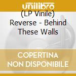 (LP Vinile) Reverse - Behind These Walls vinile