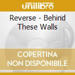 Reverse - Behind These Walls cd