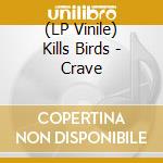 (LP Vinile) Kills Birds - Crave vinile