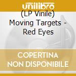 (LP Vinile) Moving Targets - Red Eyes vinile