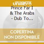 Prince Far I & The Arabs - Dub To Africa cd musicale di Prince Far I & The Arabs