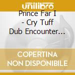 Prince Far I - Cry Tuff Dub Encounter Chapter 3 cd musicale di Prince Far I