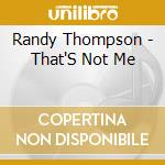 Randy Thompson - That'S Not Me cd musicale di Thompson Randy