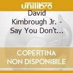 David Kimbrough Jr. - Say You Don't Love Me: The Last Recordings Of cd