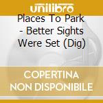 Places To Park - Better Sights Were Set (Dig) cd