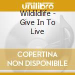 Wildildlife - Give In To Live