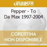 Pepper - To Da Max 1997-2004 cd