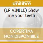 (LP VINILE) Show me your teeth cd