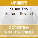 Susan Trio Sutton - Beyond cd musicale di Susan Trio Sutton