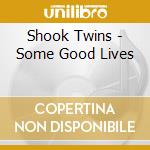 Shook Twins - Some Good Lives cd musicale di Shook Twins