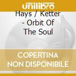 Hays / Ketter - Orbit Of The Soul cd