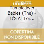Tumbledryer Babies (The) - It'S All For You: Ten Years Of The Tumbledryer Babies cd