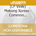 (LP Vinile) Mekong Xpress - Common Knowledge lp vinile di Mekong Xpress