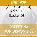 (Audiocassetta) Adir L.C. - Basket Star cd musicale