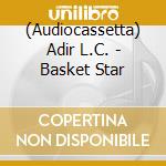 (Audiocassetta) Adir L.C. - Basket Star cd