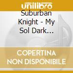 Suburban Knight - My Sol Dark Direction cd musicale di SUBURBAN KNIGHT