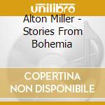 Alton Miller - Stories From Bohemia cd musicale di Miller Alton
