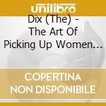 Dix (The) - The Art Of Picking Up Women (2 Cd) cd