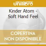 Kinder Atom - Soft Hand Feel cd