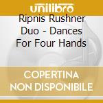 Ripnis Rushner Duo - Dances For Four Hands cd