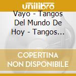 Vayo - Tangos Del Mundo De Hoy - Tangos Of Today'S World cd