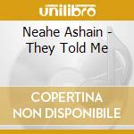 Neahe Ashain - They Told Me cd