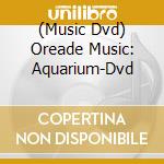 (Music Dvd) Oreade Music: Aquarium-Dvd cd