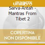 Sarva-Antah - Mantras From Tibet 2 cd