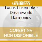 Tonus Ensemble - Dreamworld Harmonics cd