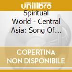 Spiritual World - Central Asia: Song Of The Steppe cd musicale di World Spiritual