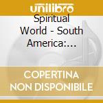 Spiritual World - South America: Musica Mezclada cd musicale di World Spiritual