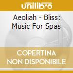 Aeoliah - Bliss: Music For Spas cd musicale di Aeoliah