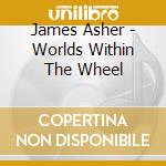 James Asher - Worlds Within The Wheel cd