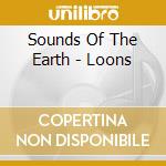 Sounds Of The Earth - Loons cd musicale di Sounds Of The Earth