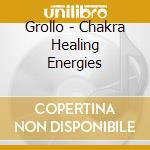 Grollo - Chakra Healing Energies cd musicale di Alberto Grollo