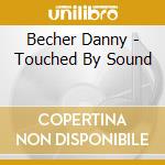 Becher Danny - Touched By Sound cd musicale di Danny Becher