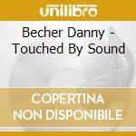 Becher Danny - Touched By Sound cd