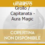 Grollo / Capitanata - Aura Magic cd