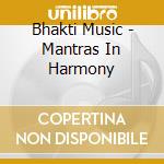 Bhakti Music - Mantras In Harmony cd musicale di Music Bhakti