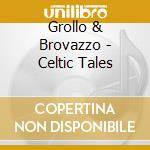 Grollo & Brovazzo - Celtic Tales cd musicale di GROLLO & BROVAZZO
