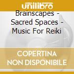 Brainscapes - Sacred Spaces - Music For Reiki cd