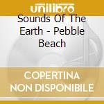 Sounds Of The Earth - Pebble Beach cd