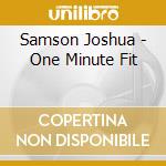 Samson Joshua - One Minute Fit cd musicale di Joshua Samson