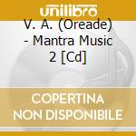 V. A. (Oreade) - Mantra Music 2 [Cd] cd