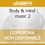 Body & mind music 2 cd musicale di Artisti Vari