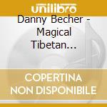 Danny Becher - Magical Tibetan Singing Bowls & Stones cd musicale di Becher Danny