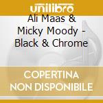 Ali Maas & Micky Moody - Black & Chrome cd musicale di Ali Maas & Micky Moody