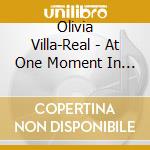 Olivia Villa-Real - At One Moment In My Life cd musicale di Olivia Villa