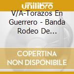 V/A-Torazos En Guerrero - Banda Rodeo De Morelos,La Dinastia De Tuzantla,Ritmo Alegre... cd