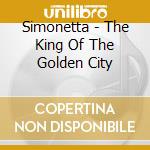 Simonetta - The King Of The Golden City cd musicale di Simonetta